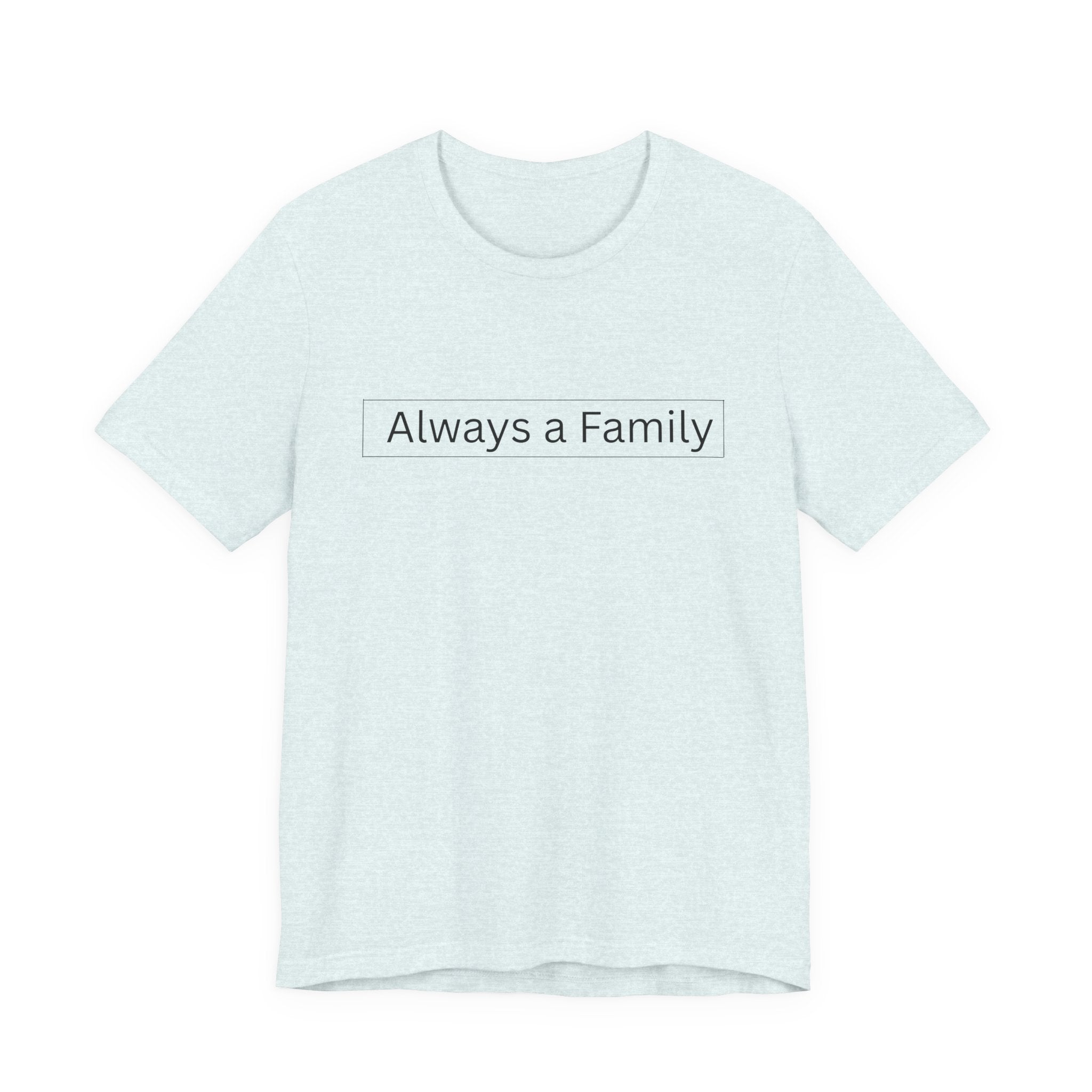 Always a Family T-Shirt — Minimalist Family Statement Tee