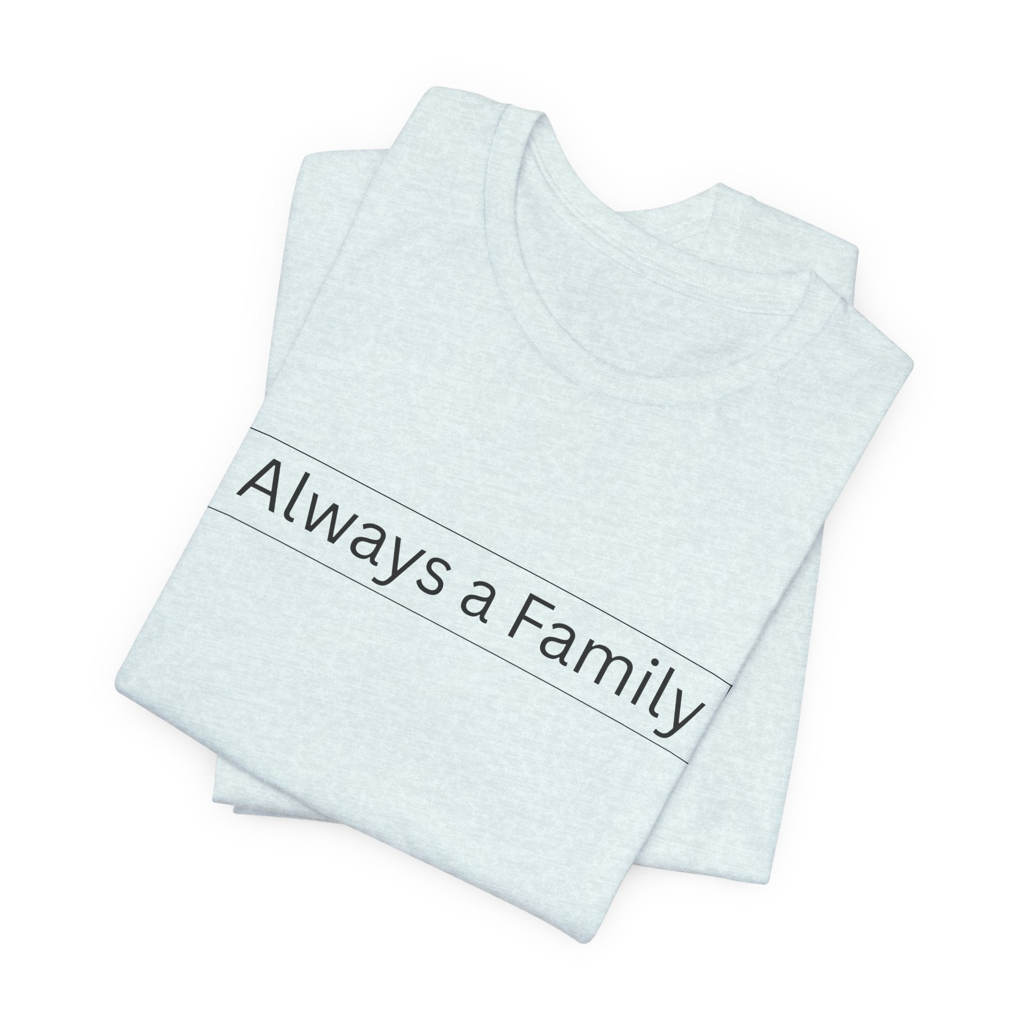 Always a Family T-Shirt — Minimalist Family Statement Tee