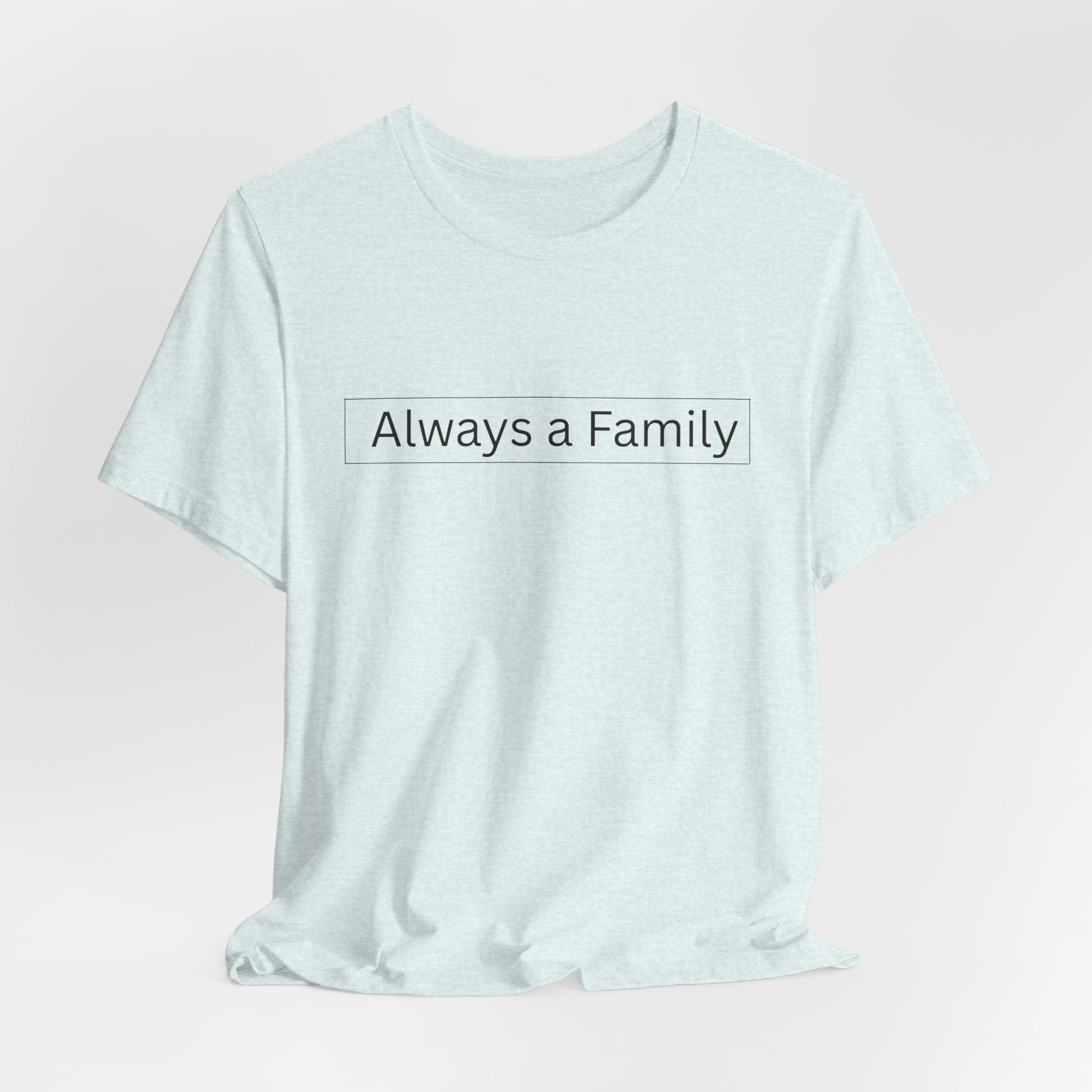 Always a Family T-Shirt — Minimalist Family Statement Tee