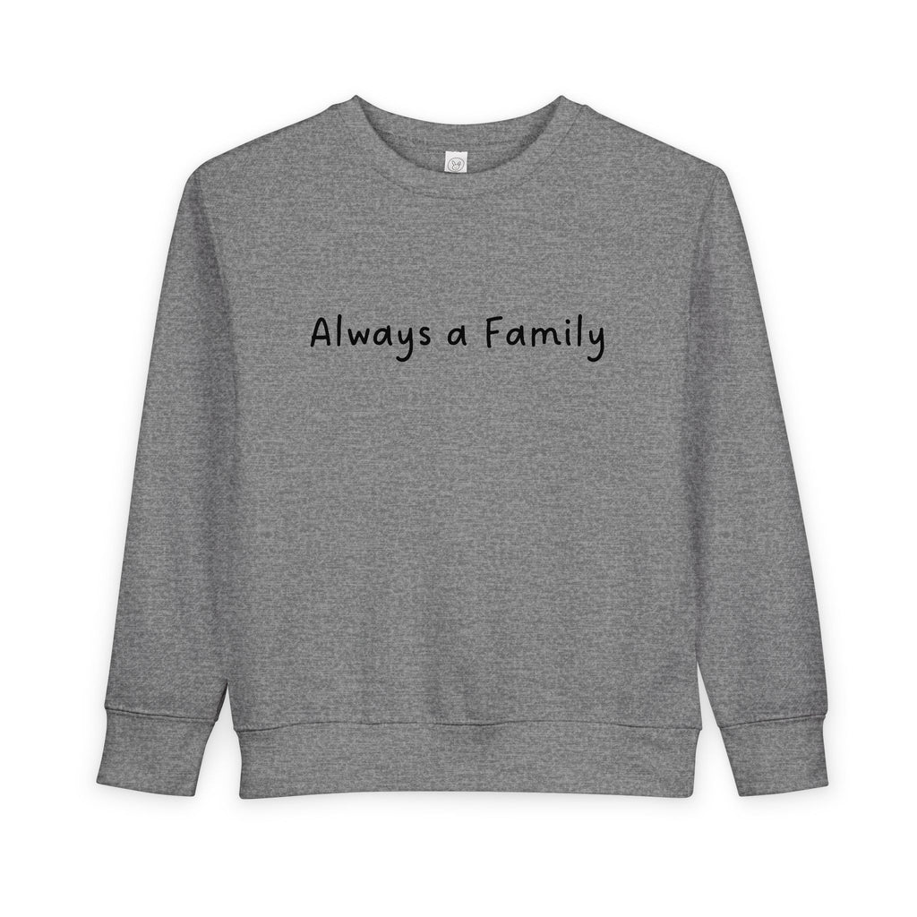 Toddler Sweatshirt - "Always a Family" Cozy Kids Pullover | Family Quote Toddler Crewneck