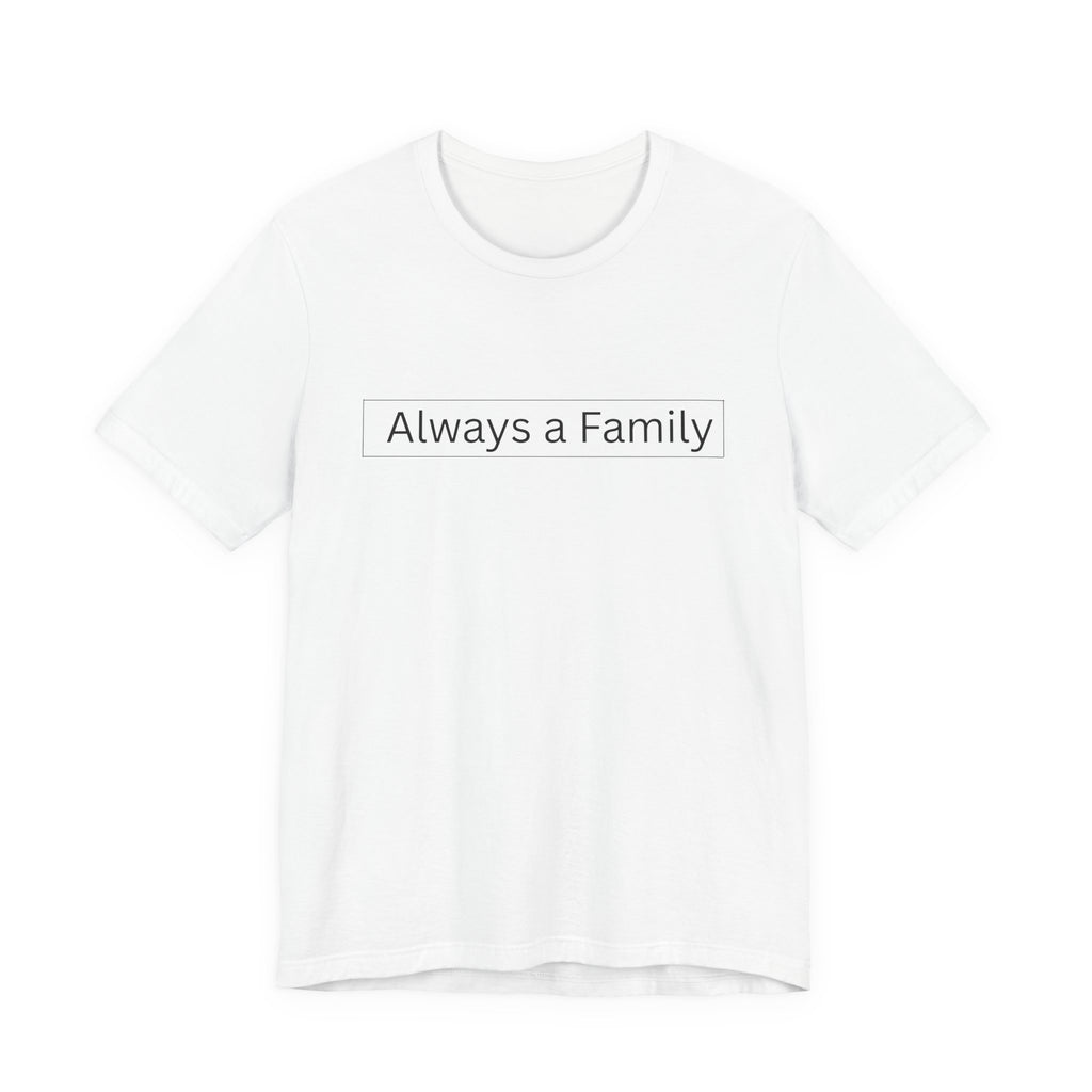 Always a Family T-Shirt — Minimalist Family Statement Tee