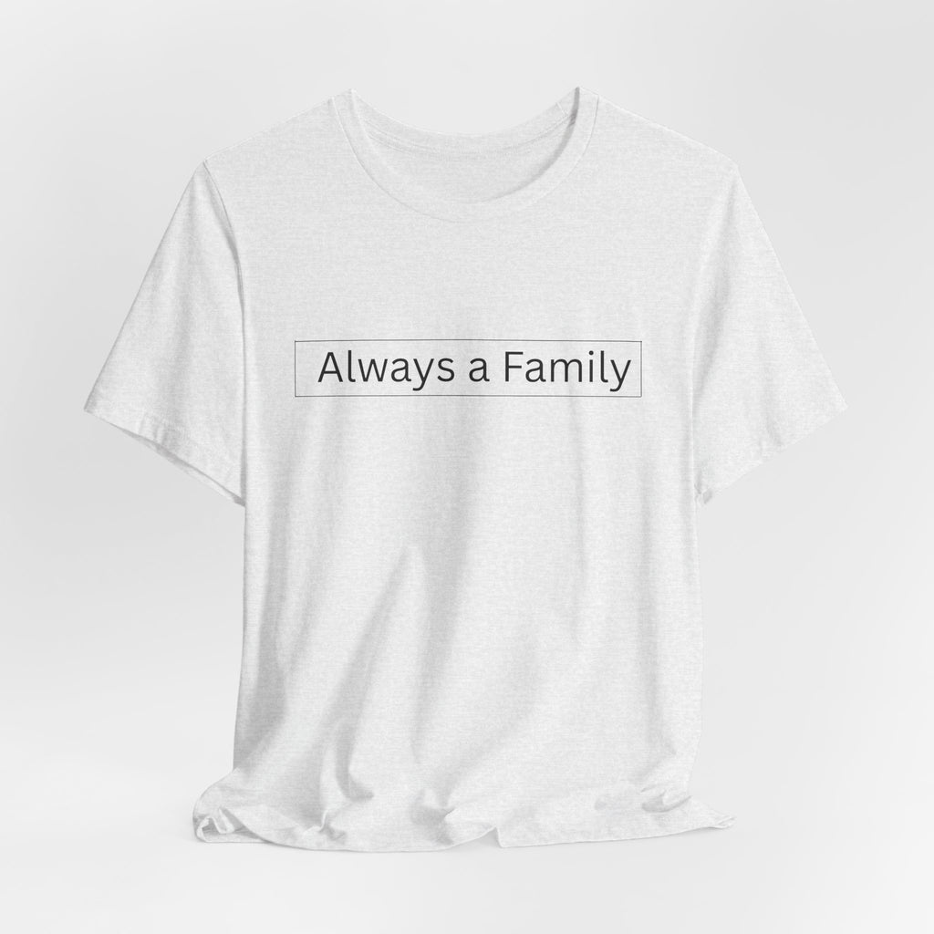 Always a Family T-Shirt — Minimalist Family Statement Tee