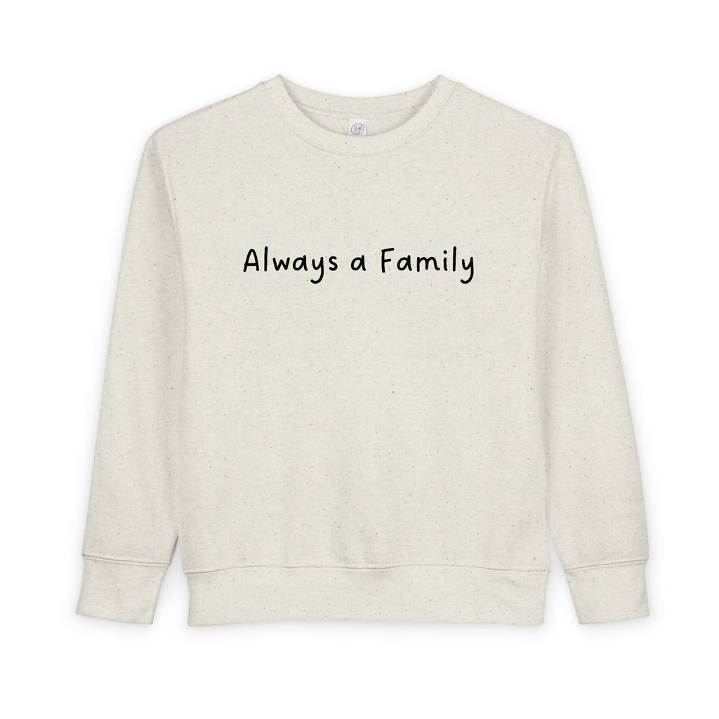 Toddler Sweatshirt - "Always a Family" Cozy Kids Pullover | Family Quote Toddler Crewneck